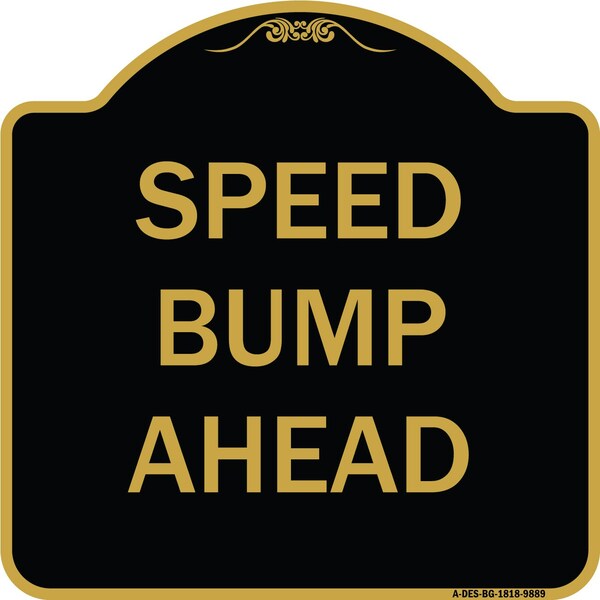 Designer Series Sign-Speed Bump Ahead, Black & Gold Heavy-Gauge Aluminum, 18" x 18", BG-1818-9889
